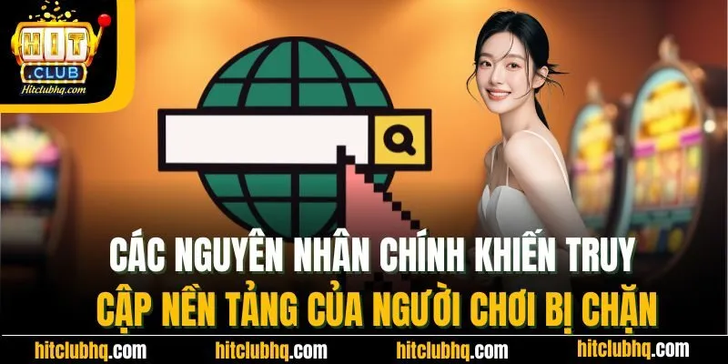 Các nguyên nhân chính khiến truy cập nền tảng của người chơi bị chặn