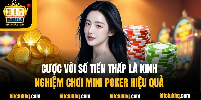 Cược với số tiền thấp là kinh nghiệm chơi mini poker hiệu quả 