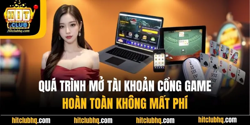 Quá trình mở tài khoản tại HitClub sẽ hoàn toàn không mất phí